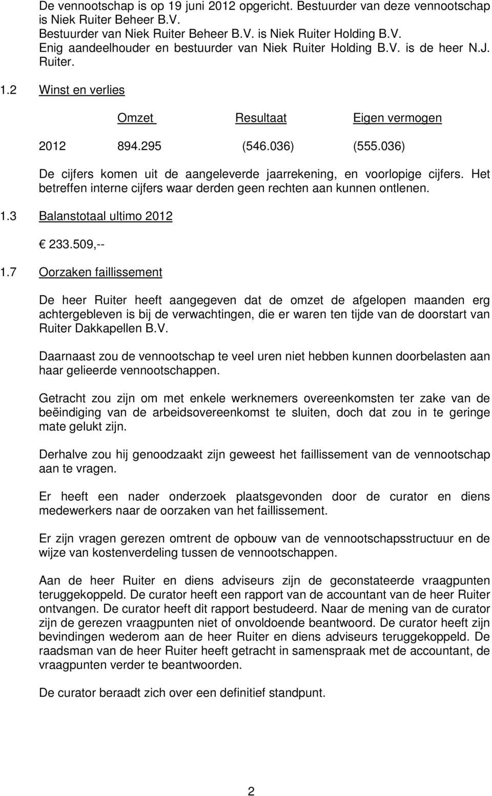 Het betreffen interne cijfers waar derden geen rechten aan kunnen ontlenen. 1.3 Balanstotaal ultimo 2012 233.509,-- 1.