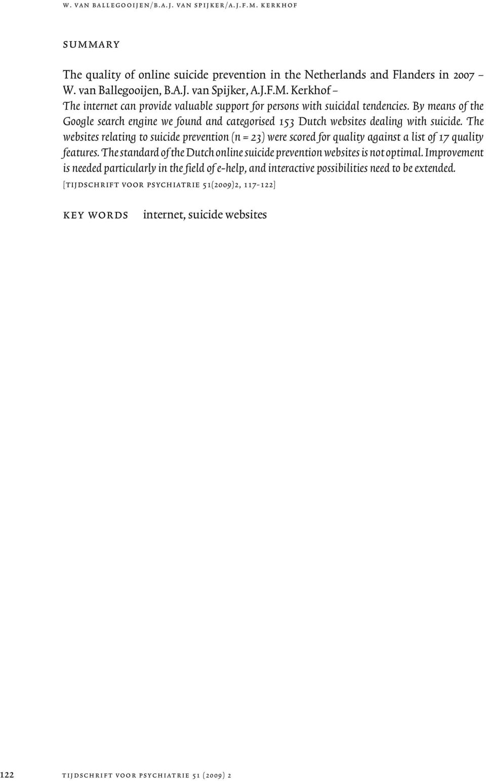 The websites relating to suicide prevention (n = 23) were scored for quality against a list of 17 quality features. The standard of the Dutch online suicide prevention websites is not optimal.