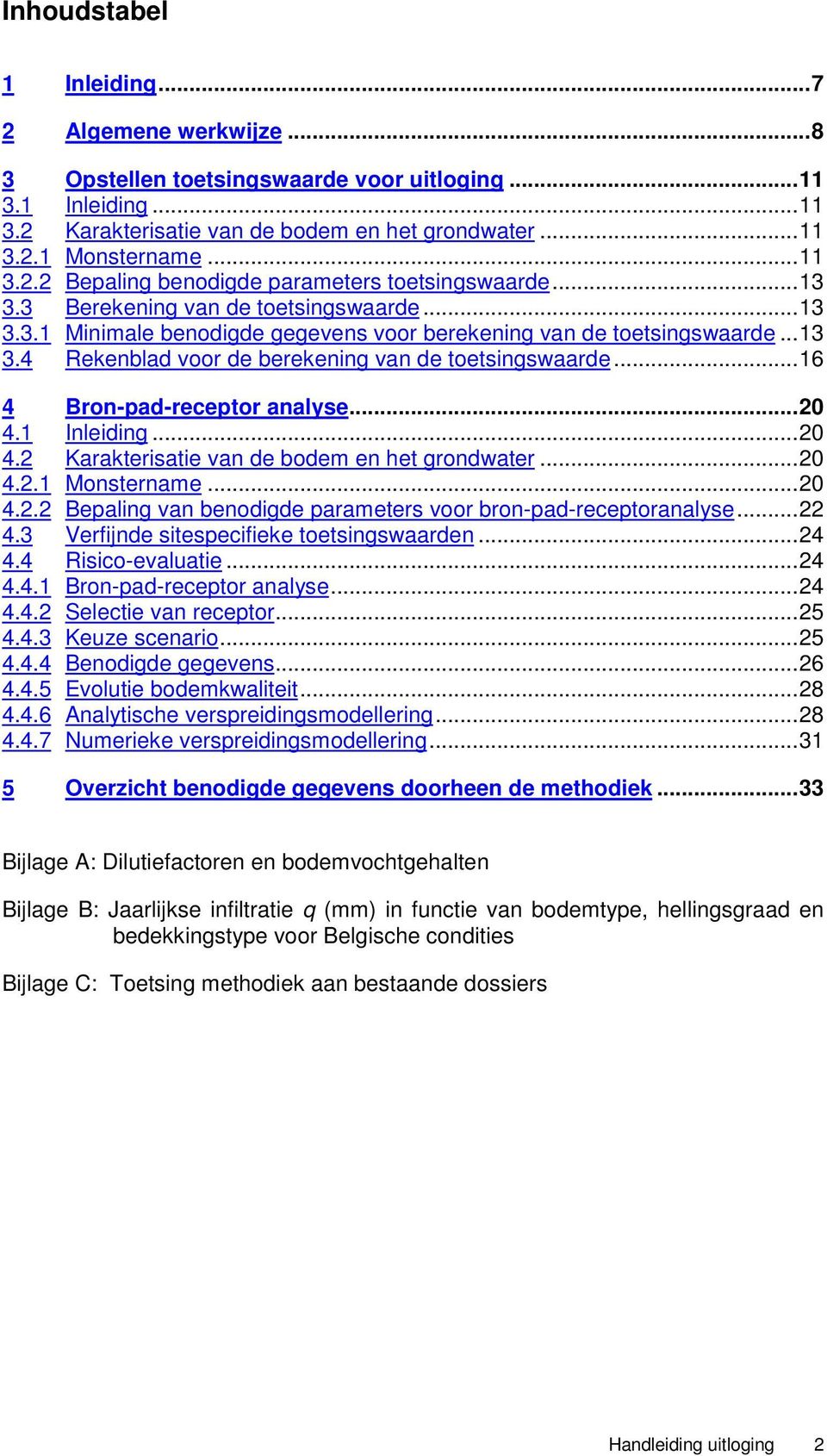 ..16 4 Bron-pad-receptor analyse...20 4.1 Inleiding...20 4.2 Karakterisatie van de bodem en het grondwater...20 4.2.1 Monstername...20 4.2.2 Bepaling van benodigde parameters voor bron-pad-receptoranalyse.