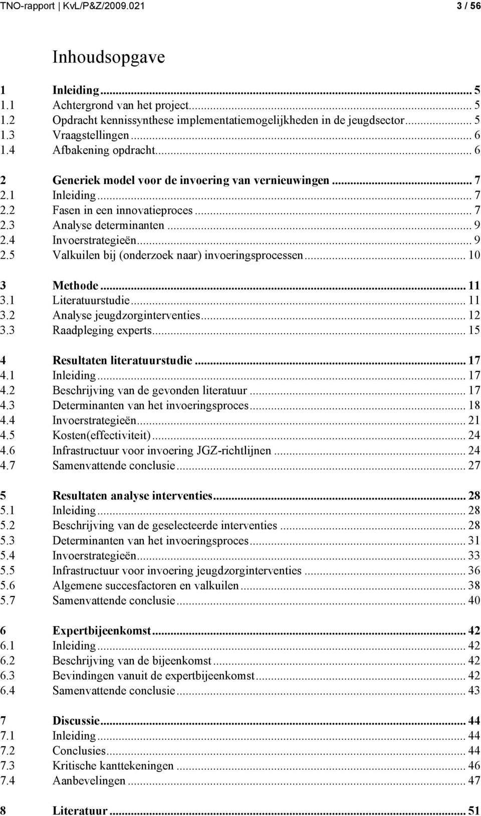 4 Invoerstrategieën... 9 2.5 Valkuilen bij (onderzoek naar) invoeringsprocessen... 10 3 Methode... 11 3.1 Literatuurstudie... 11 3.2 Analyse jeugdzorginterventies... 12 3.3 Raadpleging experts.