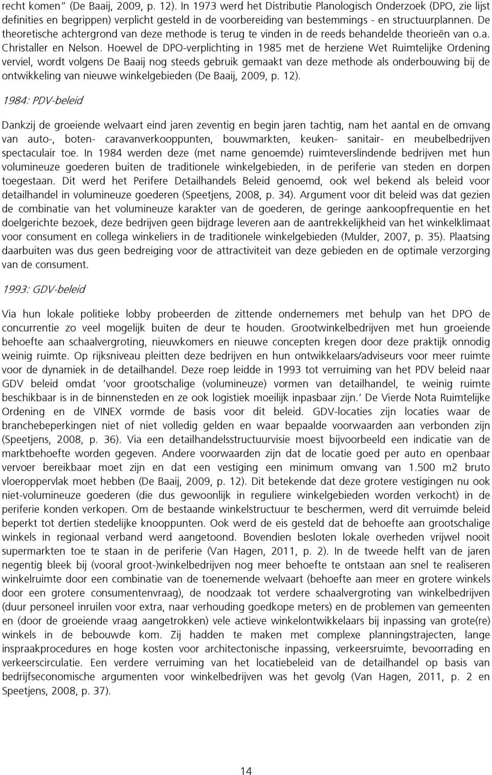 De theoretische achtergrond van deze methode is terug te vinden in de reeds behandelde theorieën van o.a. Christaller en Nelson.