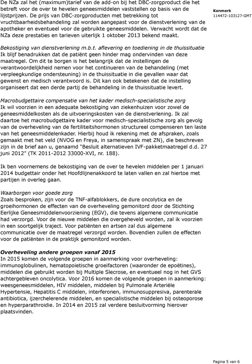 Verwacht wordt dat de NZa deze prestaties en tarieven uiterlijk 1 oktober 2013 bekend maakt. Bekostiging van dienstverlening m.b.t. aflevering en toediening in de thuissituatie Ik blijf benadrukken dat de patiënt geen hinder mag ondervinden van deze maatregel.