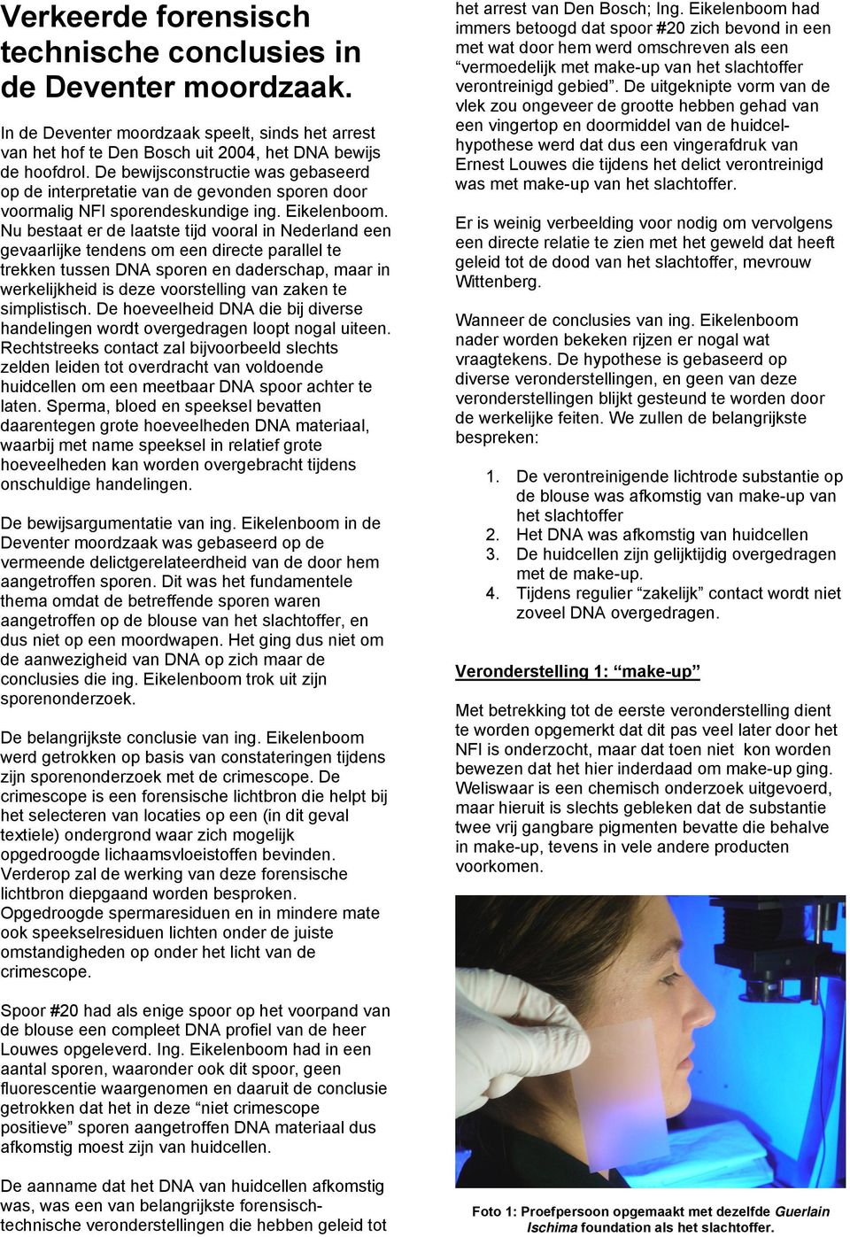 Nu bestaat er de laatste tijd vooral in Nederland een gevaarlijke tendens om een directe parallel te trekken tussen DNA sporen en daderschap, maar in werkelijkheid is deze voorstelling van zaken te