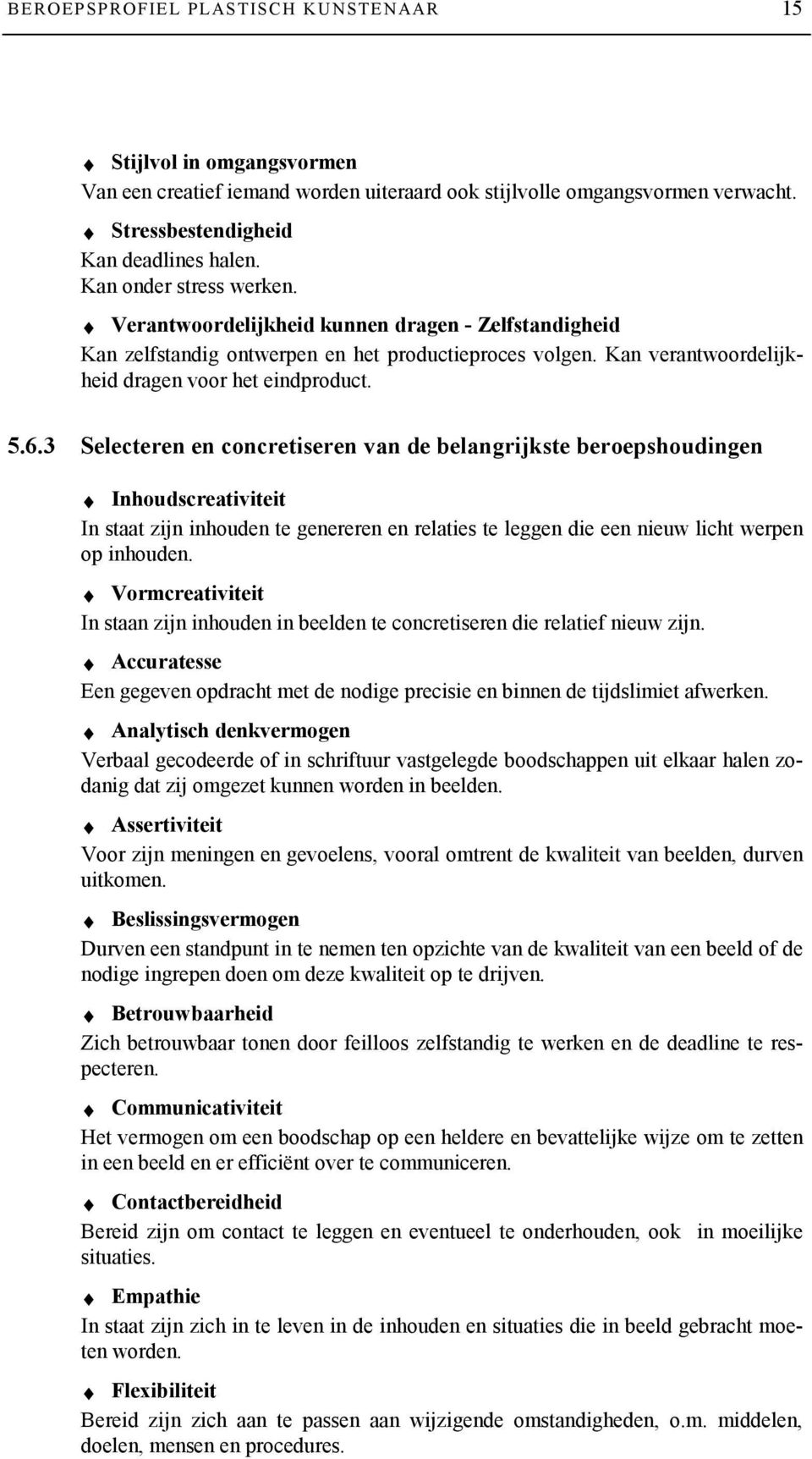 3 Selecteren en concretiseren van de belangrijkste beroepshoudingen Inhoudscreativiteit In staat zijn inhouden te genereren en relaties te leggen die een nieuw licht werpen op inhouden.