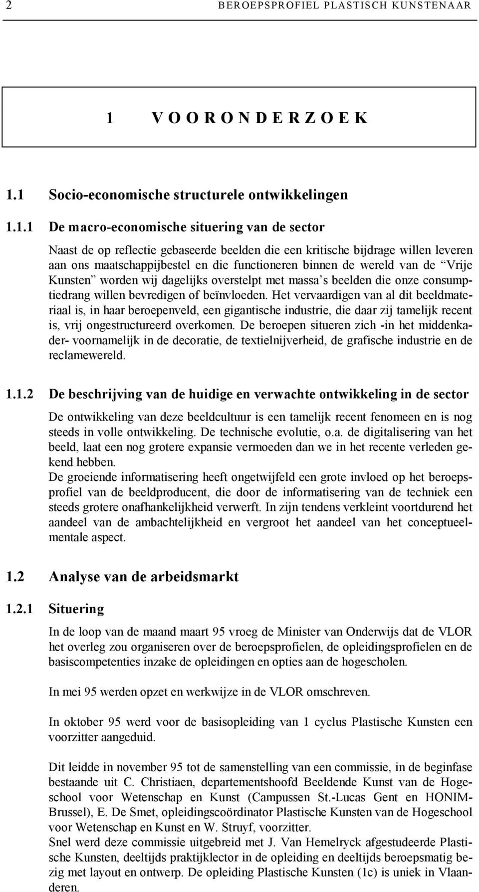 1 Socio-economische structurele ontwikkelingen 1.1.1 De macro-economische situering van de sector Naast de op reflectie gebaseerde beelden die een kritische bijdrage willen leveren aan ons