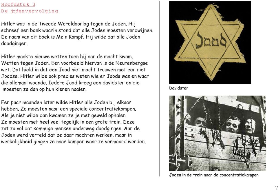 Dat hield in dat een Jood niet mocht trouwen met een niet Joodse. Hitler wilde ook precies weten wie er Joods was en waar die allemaal woonde.