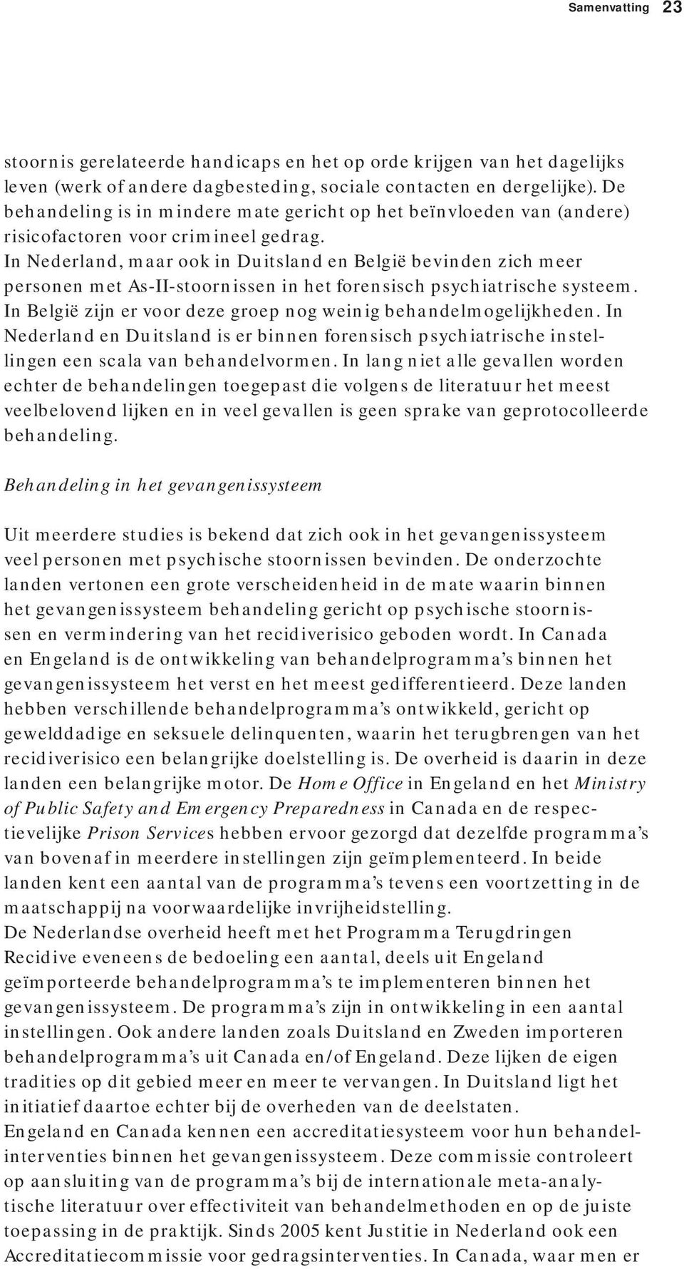In Nederland, maar ook in Duitsland en België bevinden zich meer per sonen met As-II-stoornissen in het forensisch psychiatrische systeem.