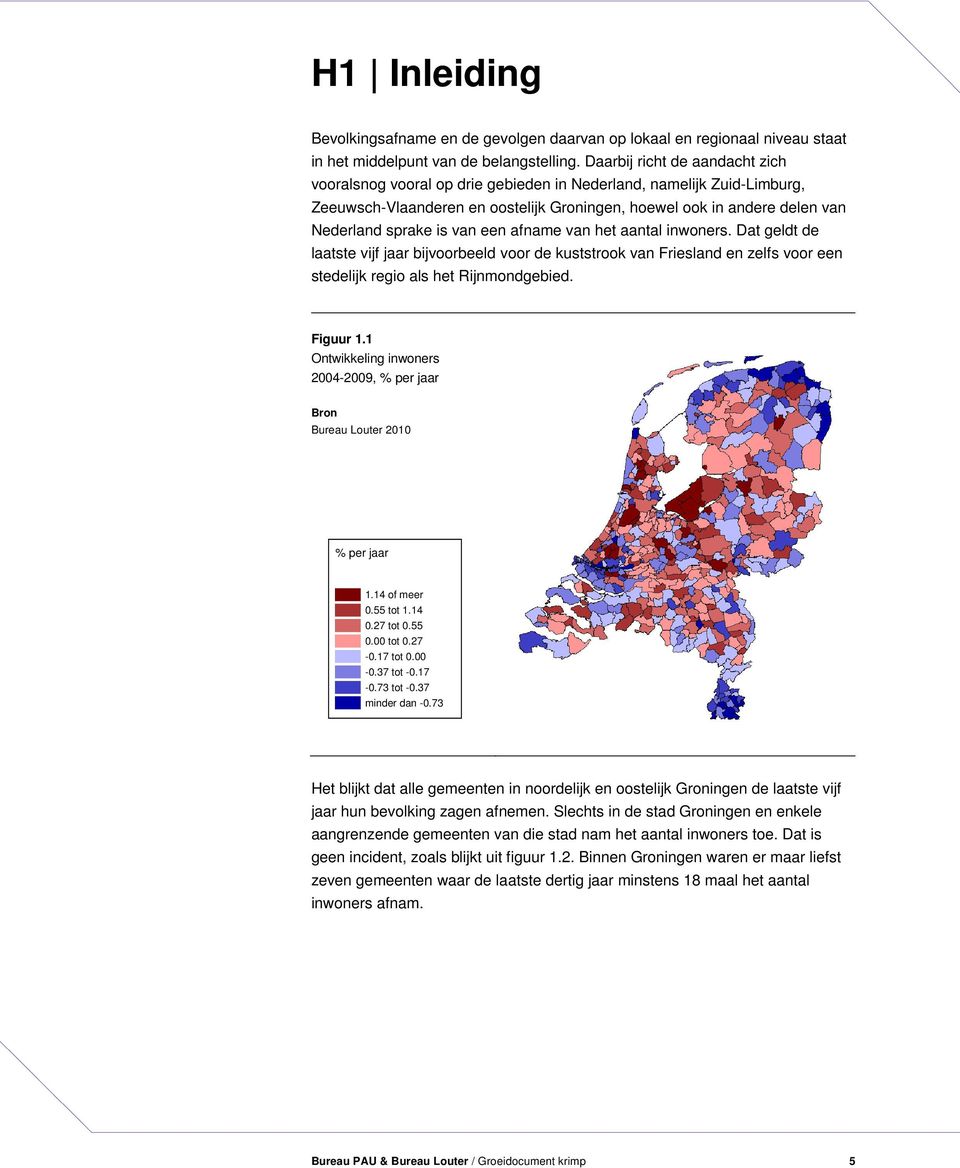 van een afname van het aantal inwoners. Dat geldt de laatste vijf jaar bijvoorbeeld voor de kuststrook van Friesland en zelfs voor een stedelijk regio als het Rijnmondgebied. Figuur 1.