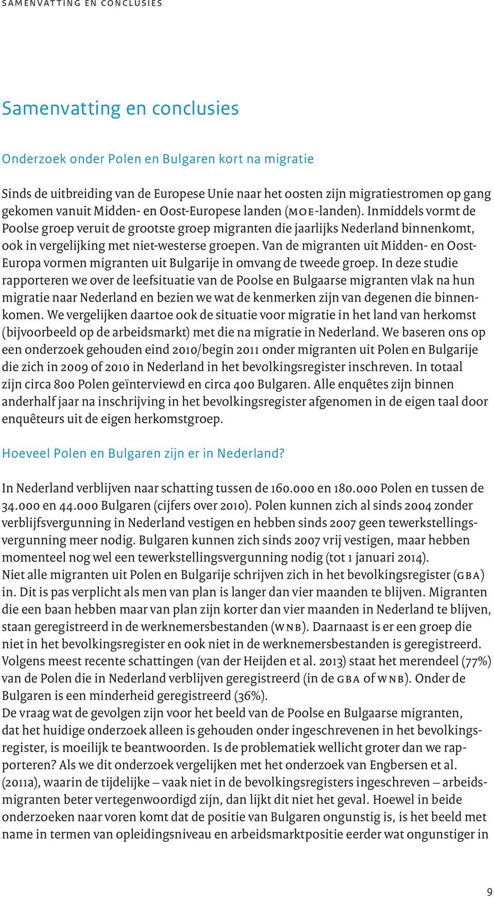 Inmiddels vormt de Poolse groep veruit de grootste groep migranten die jaarlijks Nederland binnenkomt, ook in vergelijking met niet-westerse groepen.