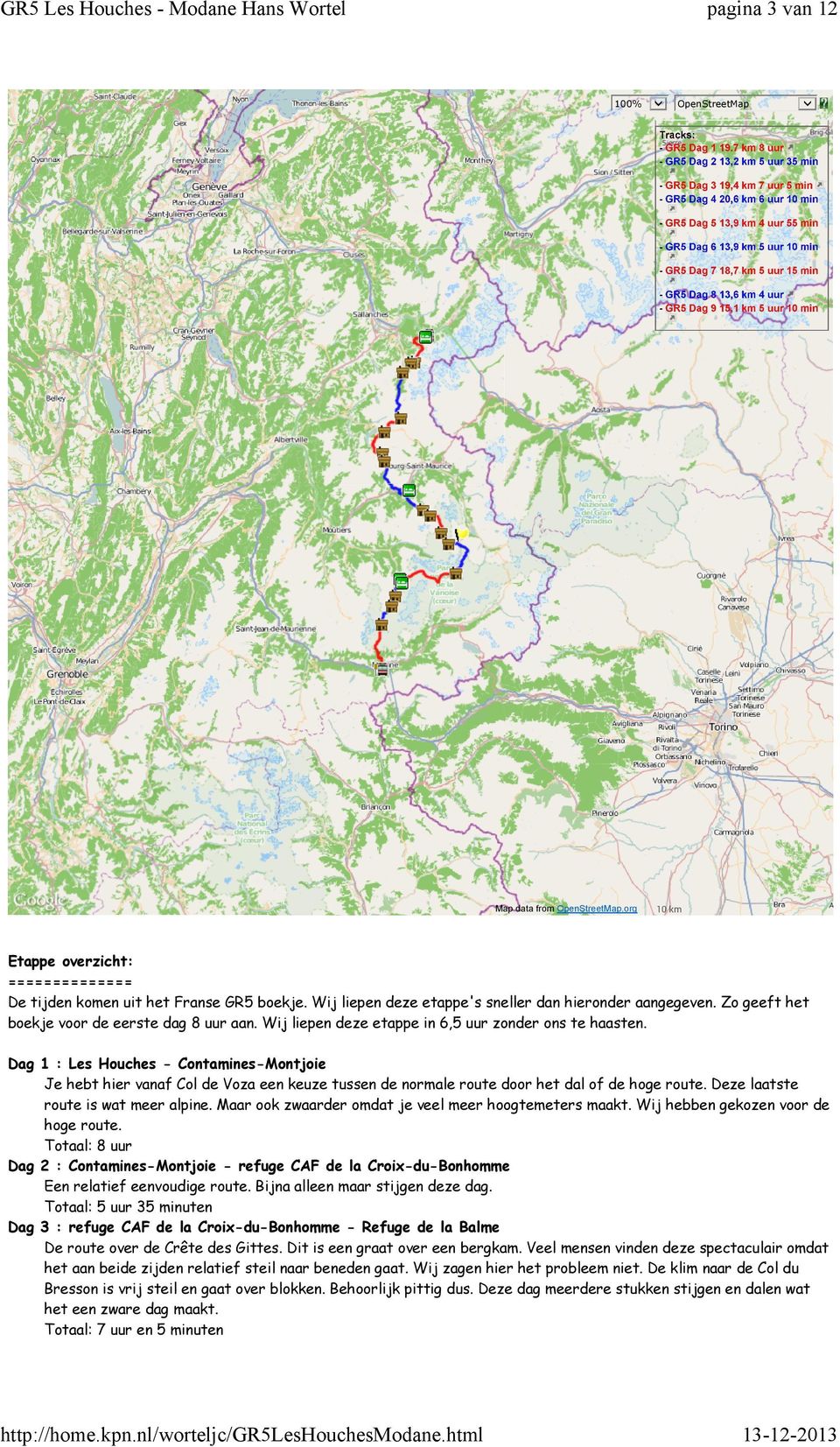 Dag 1 : Les Houches - Contamines-Montjoie Je hebt hier vanaf Col de Voza een keuze tussen de normale route door het dal of de hoge route. Deze laatste route is wat meer alpine.