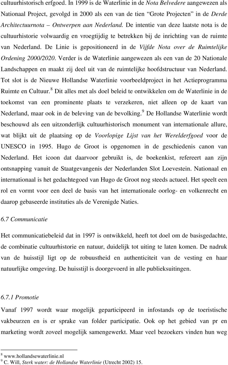 De intentie van deze laatste nota is de cultuurhistorie volwaardig en vroegtijdig te betrekken bij de inrichting van de ruimte van Nederland.