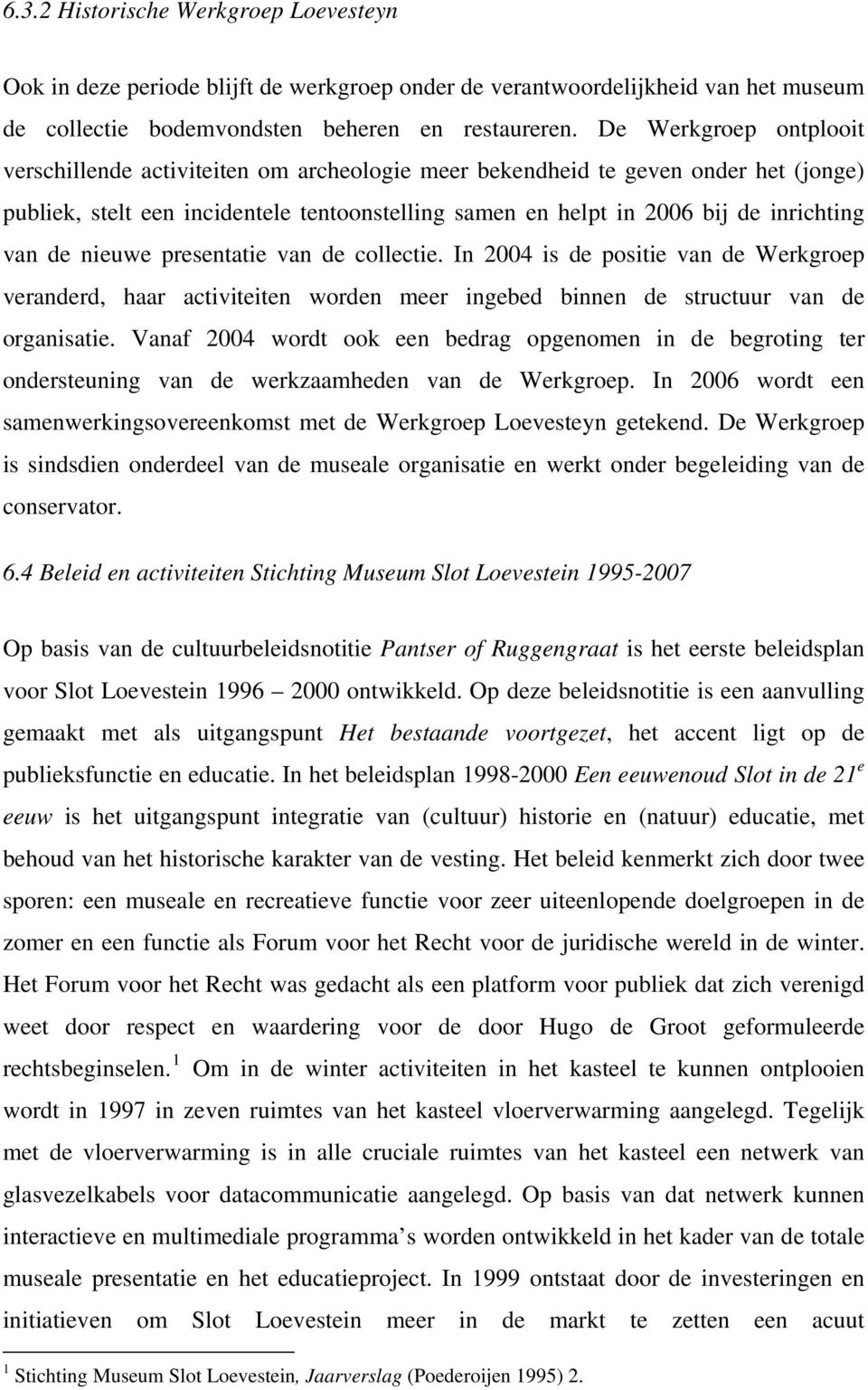 de nieuwe presentatie van de collectie. In 2004 is de positie van de Werkgroep veranderd, haar activiteiten worden meer ingebed binnen de structuur van de organisatie.