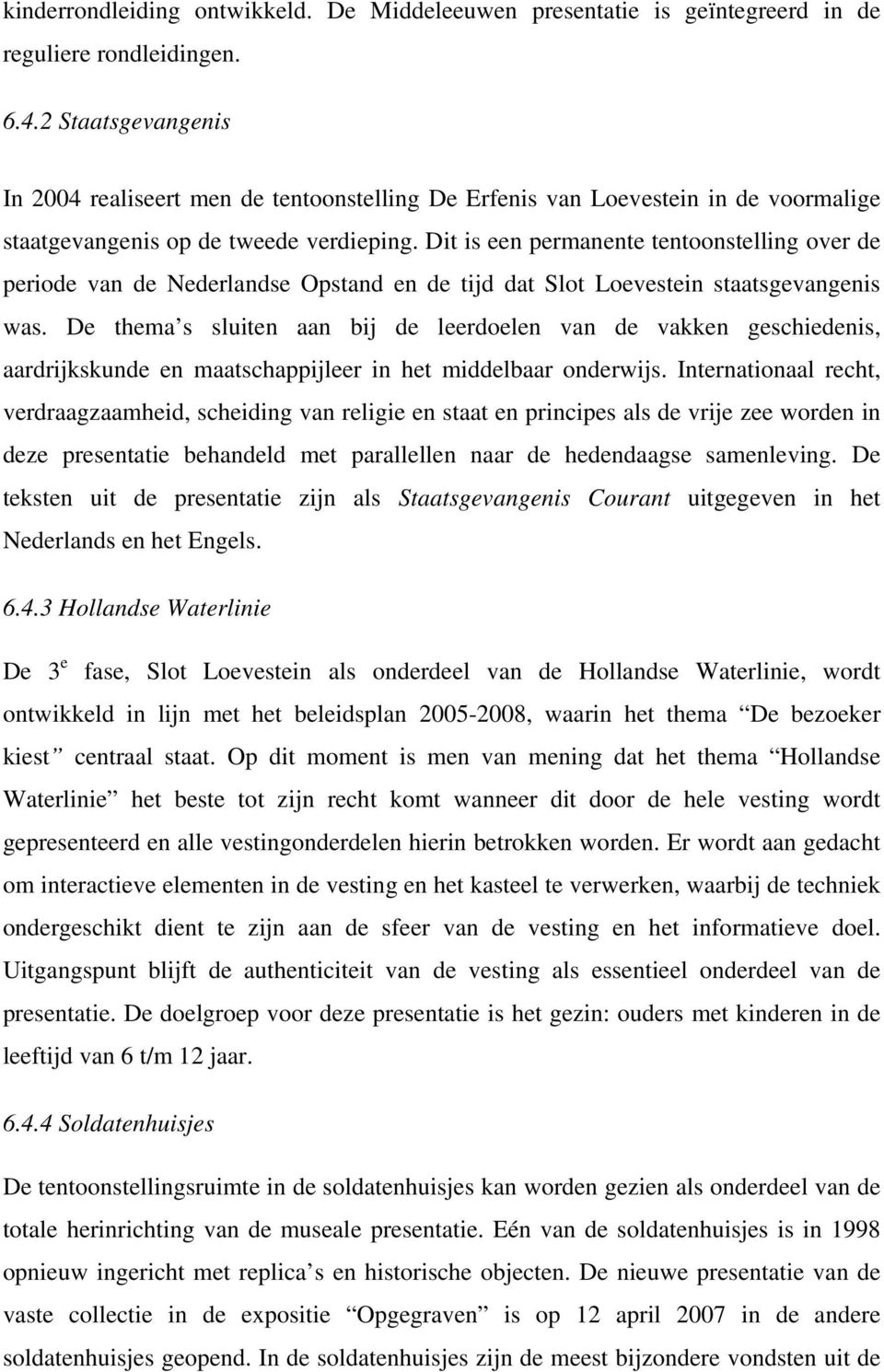 Dit is een permanente tentoonstelling over de periode van de Nederlandse Opstand en de tijd dat Slot Loevestein staatsgevangenis was.