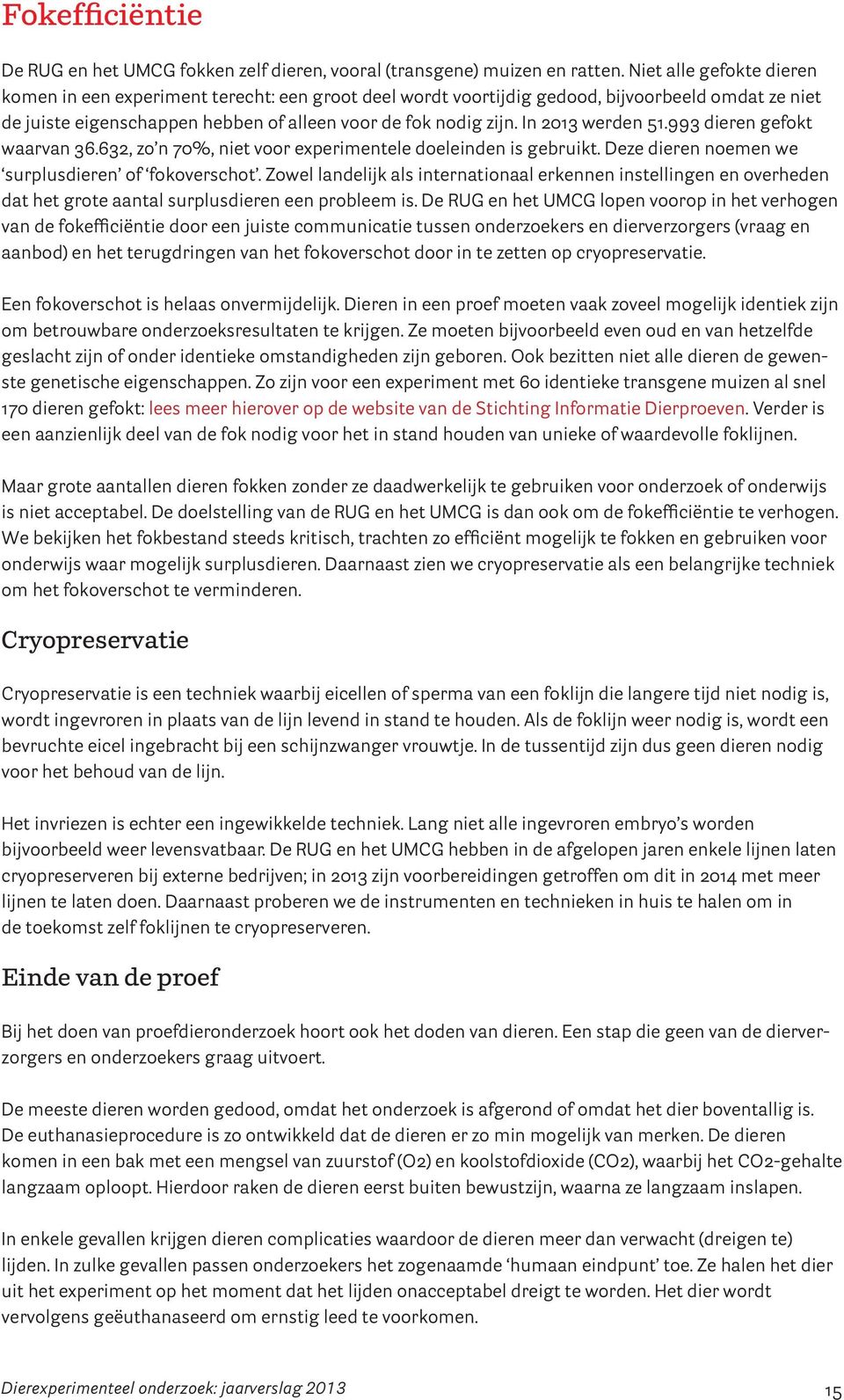 In 2013 werden 51.993 dieren gefokt waarvan 36.632, zo n 70%, niet voor experimentele doeleinden is gebruikt. Deze dieren noemen we surplusdieren of fokoverschot.