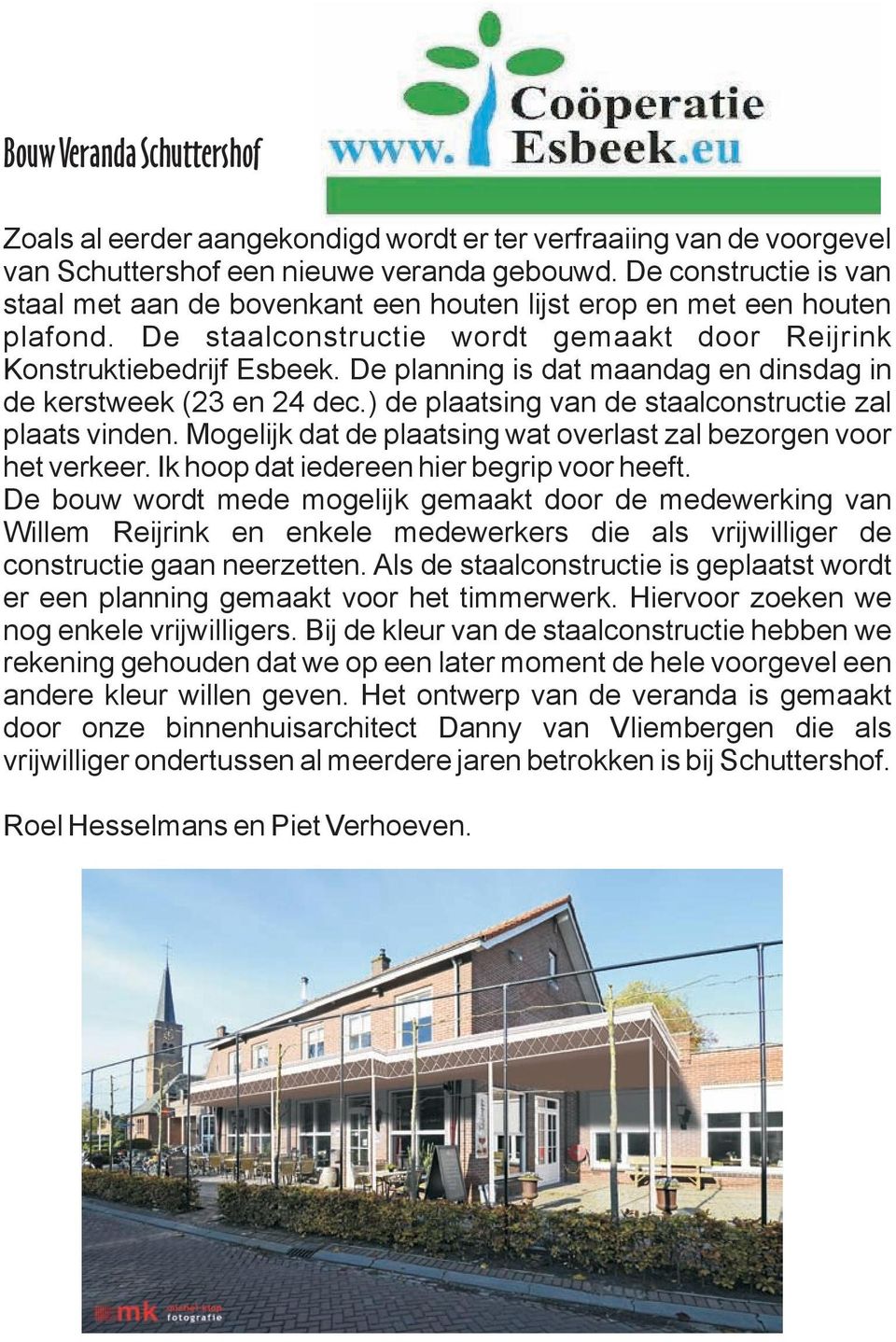 De planning is dat maandag en dinsdag in de kerstweek (23 en 24 dec.) de plaatsing van de staalconstructie zal plaats vinden. Mogelijk dat de plaatsing wat overlast zal bezorgen voor het verkeer.