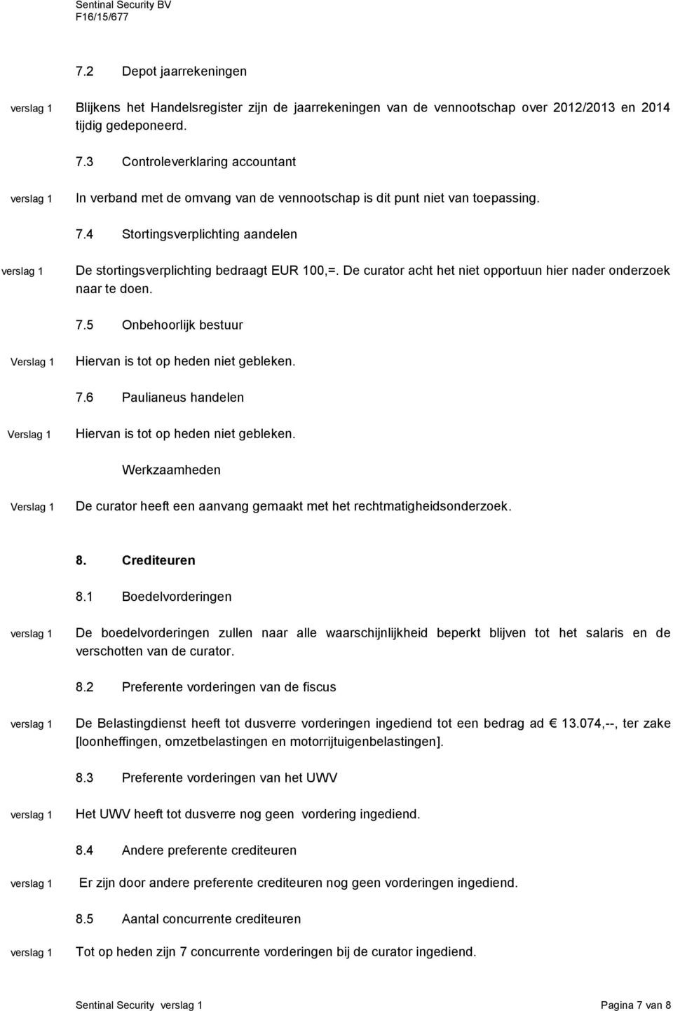 De curator acht het niet opportuun hier nader onderzoek naar te doen. 7.5 Onbehoorlijk bestuur Hiervan is tot op heden niet gebleken. 7.6 Paulianeus handelen Hiervan is tot op heden niet gebleken.