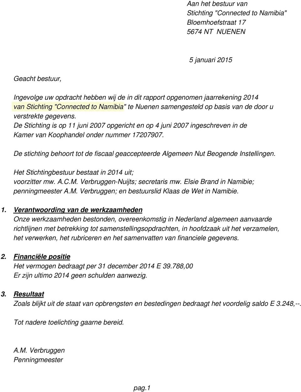 De stichting behoort tot de fiscaal geaccepteerde Algemeen Nut Beogende Instellingen. Het Stichtingbestuur bestaat in 2014 uit; voorzitter mw. A.C.M. Verbruggen-Nuijts; secretaris mw.