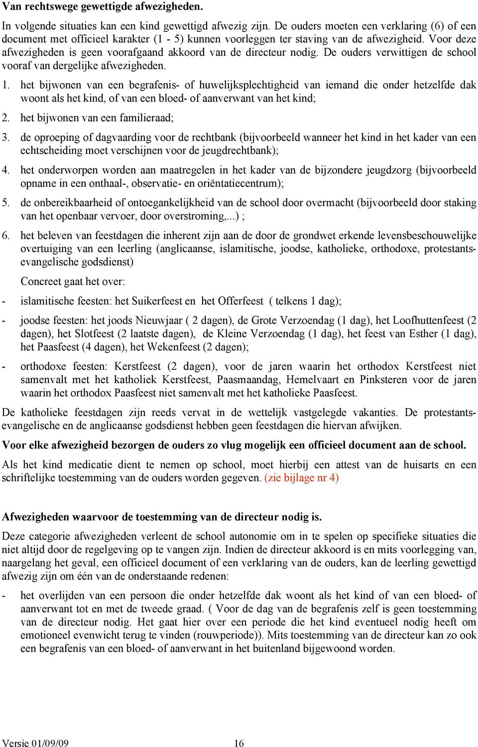 Voor deze afwezigheden is geen voorafgaand akkoord van de directeur nodig. De ouders verwittigen de school vooraf van dergelijke afwezigheden. 1.