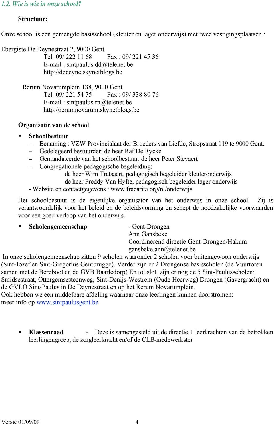 rn@telenet.be http://rerumnovarum.skynetblogs.be Organisatie van de school Schoolbestuur Benaming : VZW Provincialaat der Broeders van Liefde, Stropstraat 119 te 9000 Gent.