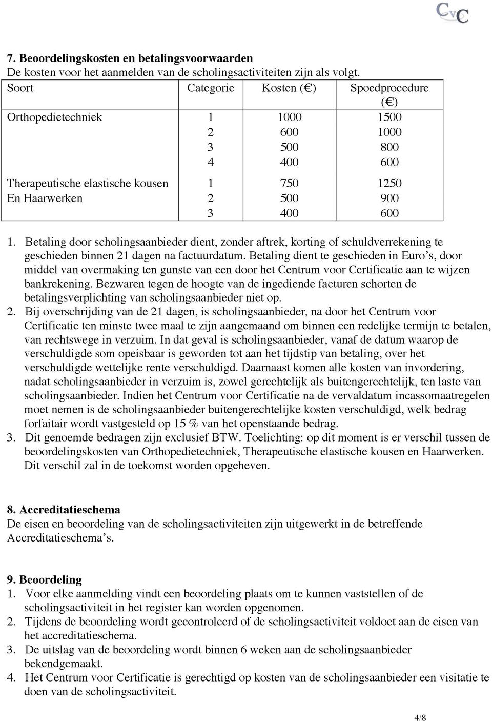 Betaling door scholingsaanbieder dient, zonder aftrek, korting of schuldverrekening te geschieden binnen 21 dagen na factuurdatum.