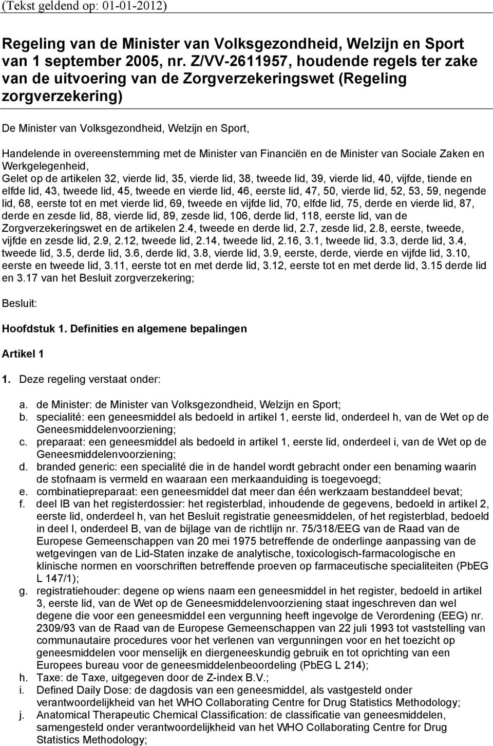 Minister van Financiën en de Minister van Sociale Zaken en Werkgelegenheid, Gelet op de artikelen 32, vierde lid, 35, vierde lid, 38, tweede lid, 39, vierde lid, 40, vijfde, tiende en elfde lid, 43,