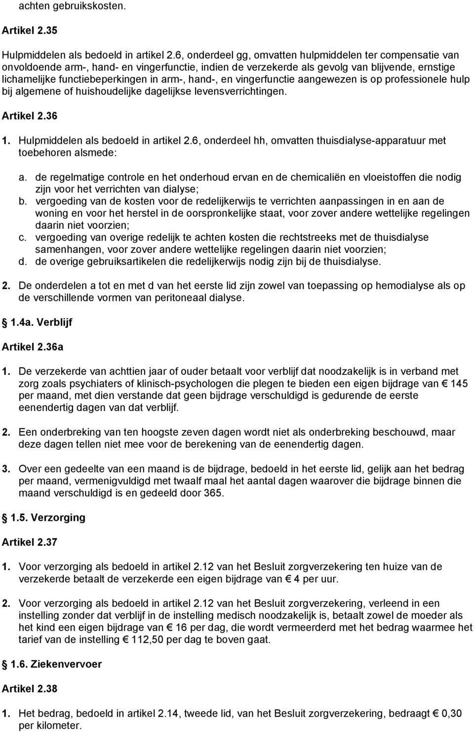 hand-, en vingerfunctie aangewezen is op professionele hulp bij algemene of huishoudelijke dagelijkse levensverrichtingen. Artikel 2.36 1. Hulpmiddelen als bedoeld in artikel 2.