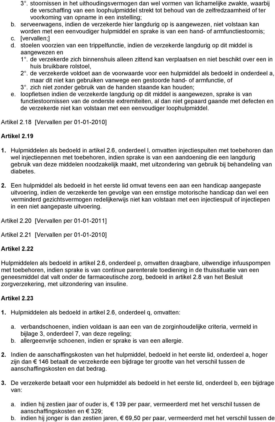 [vervallen;] d. stoelen voorzien van een trippelfunctie, indien de verzekerde langdurig op dit middel is aangewezen en 1.