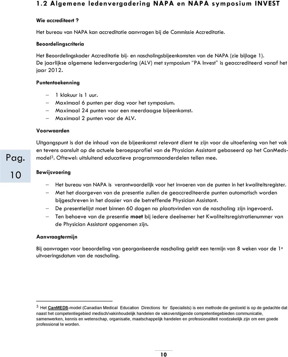 De jaarlijkse algemene ledenvergadering (ALV) met symposium PA Invest is geaccrediteerd vanaf het jaar 2012. Puntentoekenning 1 klokuur is 1 uur. Maximaal 6 punten per dag voor het symposium.