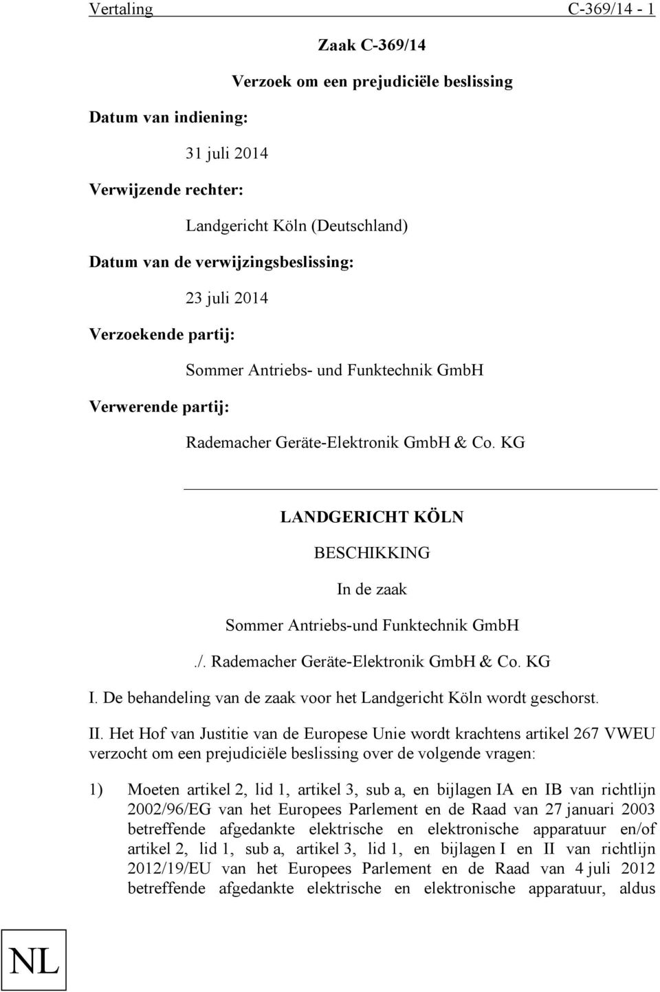 KG LANDGERICHT KÖLN BESCHIKKING In de zaak Sommer Antriebs-und Funktechnik GmbH./. Rademacher Geräte-Elektronik GmbH & Co. KG I. De behandeling van de zaak voor het Landgericht Köln wordt geschorst.