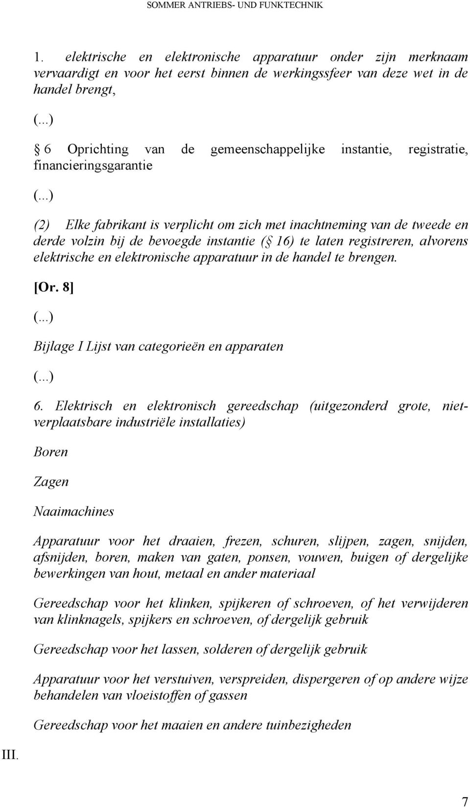 registratie, financieringsgarantie (2) Elke fabrikant is verplicht om zich met inachtneming van de tweede en derde volzin bij de bevoegde instantie ( 16) te laten registreren, alvorens elektrische en