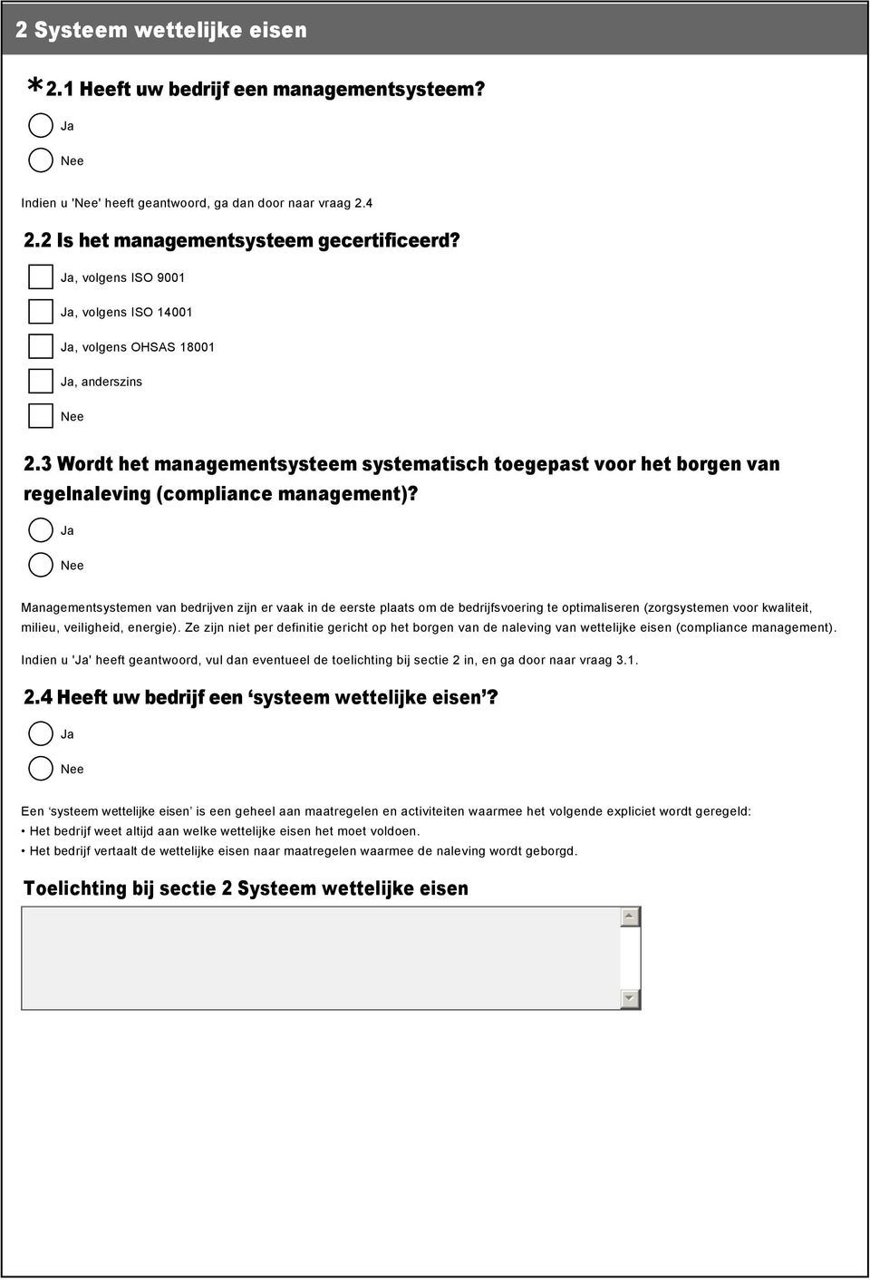 Managementsystemen van bedrijven zijn er vaak in de eerste plaats om de bedrijfsvoering te optimaliseren (zorgsystemen voor kwaliteit, milieu, veiligheid, energie).