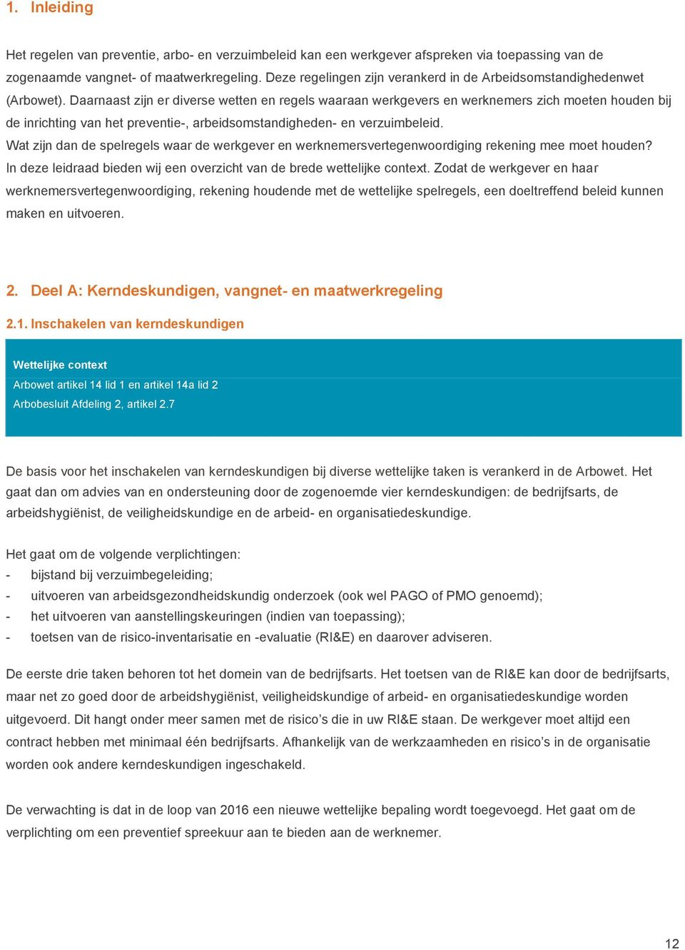 Daarnaast zijn er diverse wetten en regels waaraan werkgevers en werknemers zich moeten houden bij de inrichting van het preventie-, arbeidsomstandigheden- en verzuimbeleid.