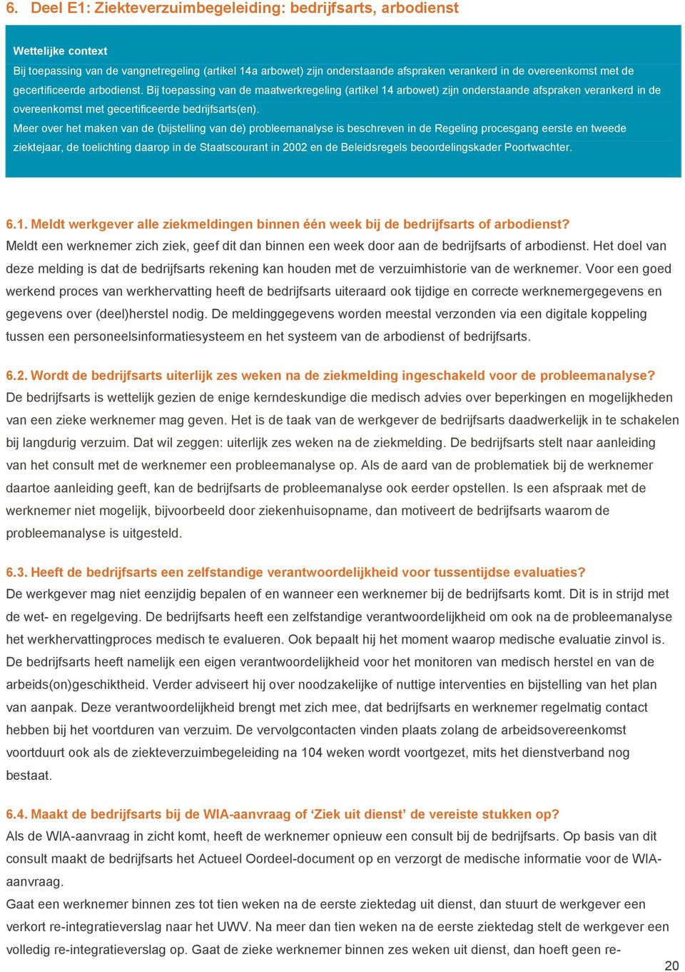 Meer over het maken van de (bijstelling van de) probleemanalyse is beschreven in de Regeling procesgang eerste en tweede ziektejaar, de toelichting daarop in de Staatscourant in 2002 en de