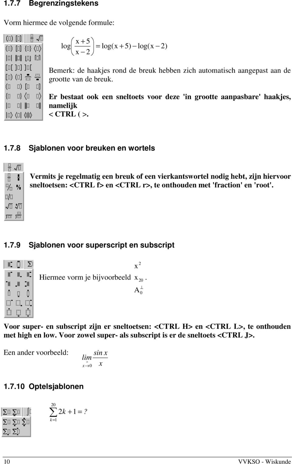 8 Sjablonen voor breuken en wortels Vermits je regelmatig een breuk of een vierkantswortel nodig hebt, zijn hiervoor sneltoetsen: <CTRL f> en <CTRL r>, te onthouden met 'fraction' en 'root'. 1.7.