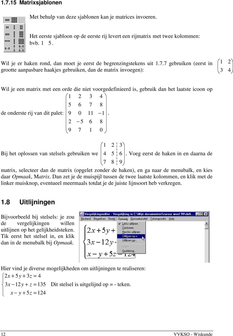 7 gebruiken (eerst in grootte aanpasbare haakjes gebruiken, dan de matri invoegen): 1 4 Wil je een matri met een orde die niet voorgedefinieerd is, gebruik dan het laatste icoon op 1 4 5 6 7 8 de