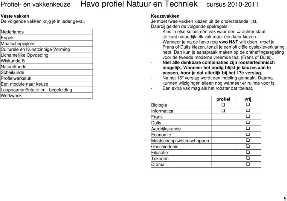 Werkweek Keuzevakken Je moet twee vakken kiezen uit de onderstaande lijst. Daarbij gelden de volgende spelregels: - Kies in elke kolom één vak waar een achter staat.