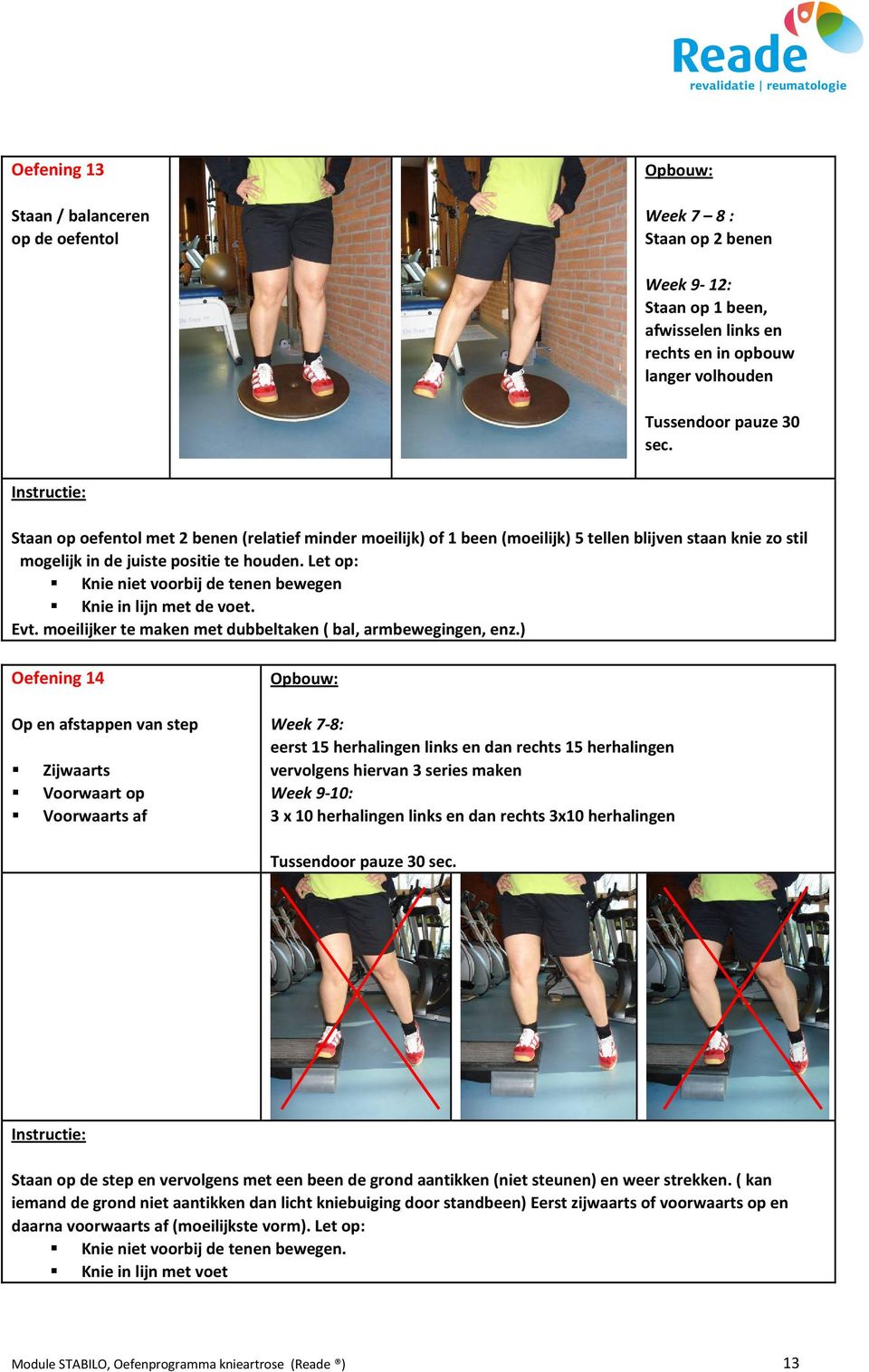 Let op: Knie niet voorbij de tenen bewegen Knie in lijn met de voet. Evt. moeilijker te maken met dubbeltaken ( bal, armbewegingen, enz.