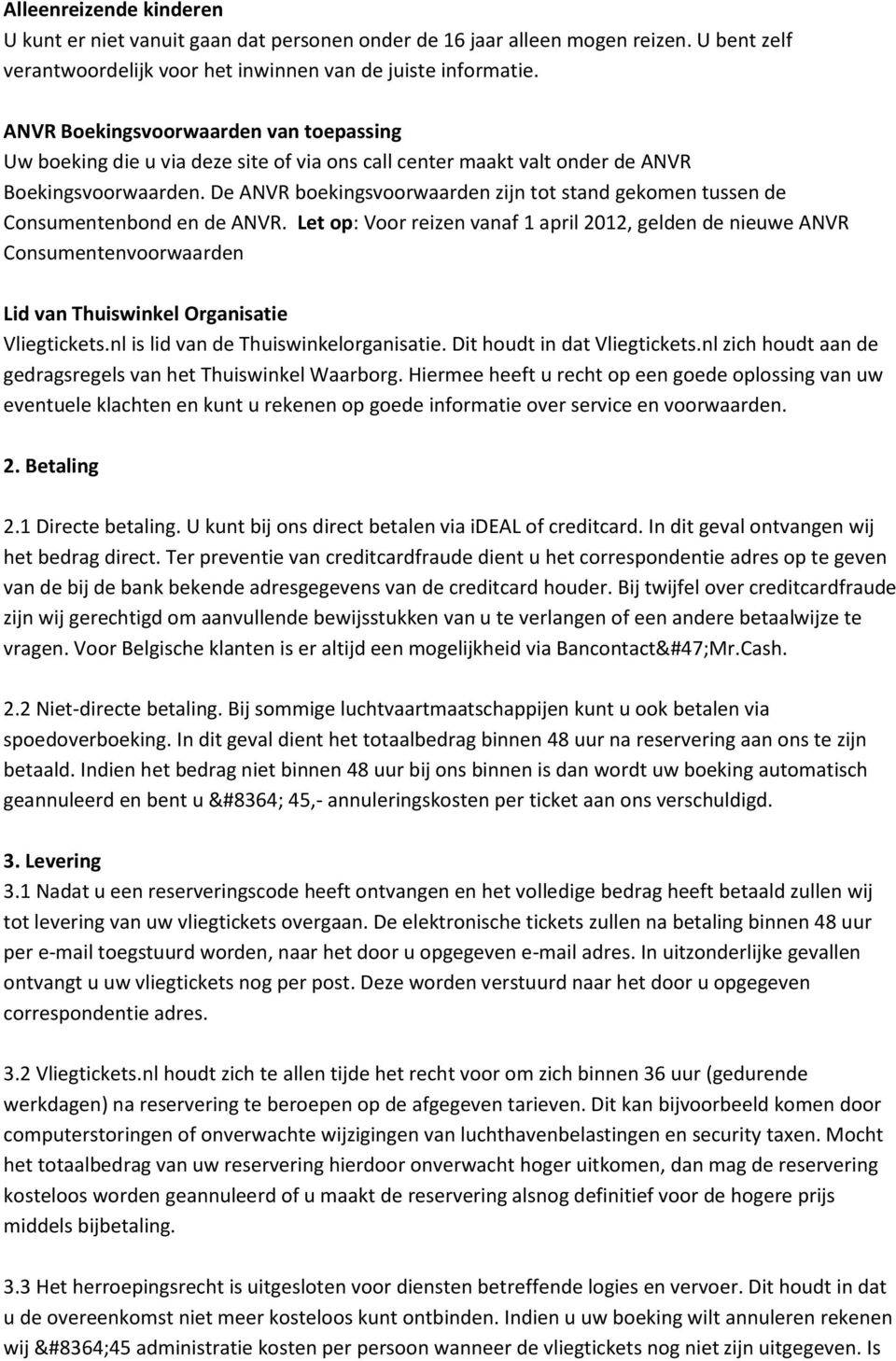 De ANVR boekingsvoorwaarden zijn tot stand gekomen tussen de Consumentenbond en de ANVR.