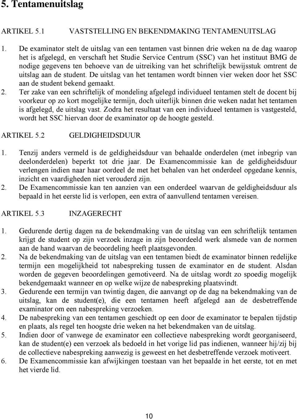 behoeve van de uitreiking van het schriftelijk bewijsstuk omtrent de uitslag aan de student. De uitslag van het tentamen wordt binnen vier weken door het SSC aan de student bekend gemaakt. 2.