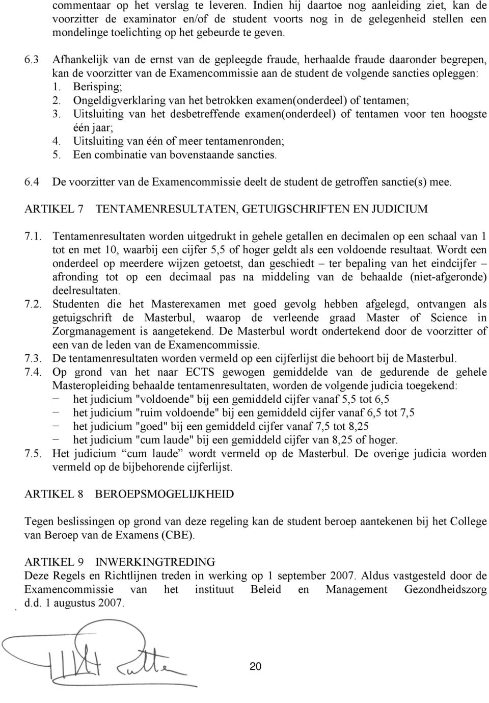 3 Afhankelijk van de ernst van de gepleegde fraude, herhaalde fraude daaronder begrepen, kan de voorzitter van de Examencommissie aan de student de volgende sancties opleggen: 1. Berisping; 2.