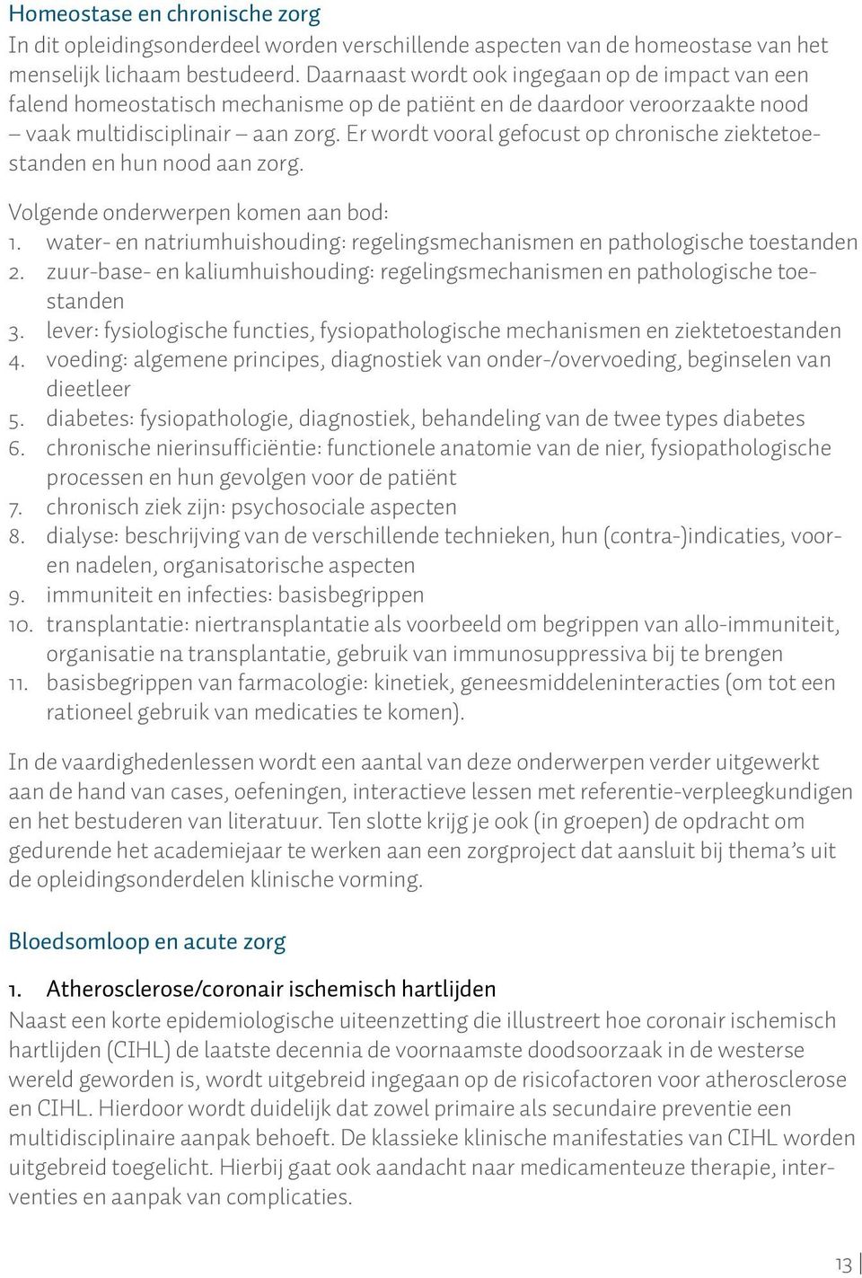 Er wordt vooral gefocust op chronische ziektetoestanden en hun nood aan zorg. Volgende onderwerpen komen aan bod: 1. water- en natriumhuishouding: regelingsmechanismen en pathologische toestanden 2.