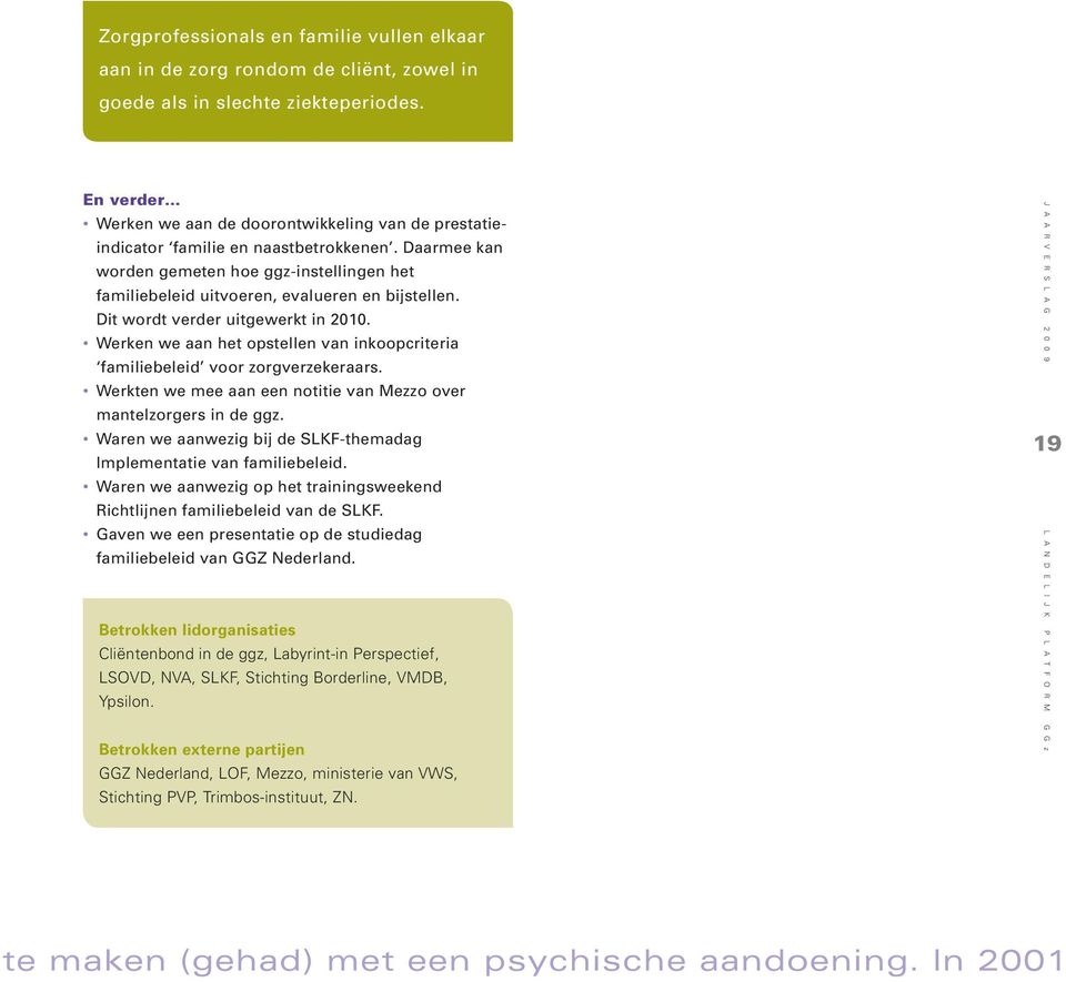 Dit wordt verder uitgewerkt in 2010. Werken we aan het opstellen van inkoopcriteria familiebeleid voor zorgverzekeraars. Werkten we mee aan een notitie van Mezzo over mantelzorgers in de ggz.