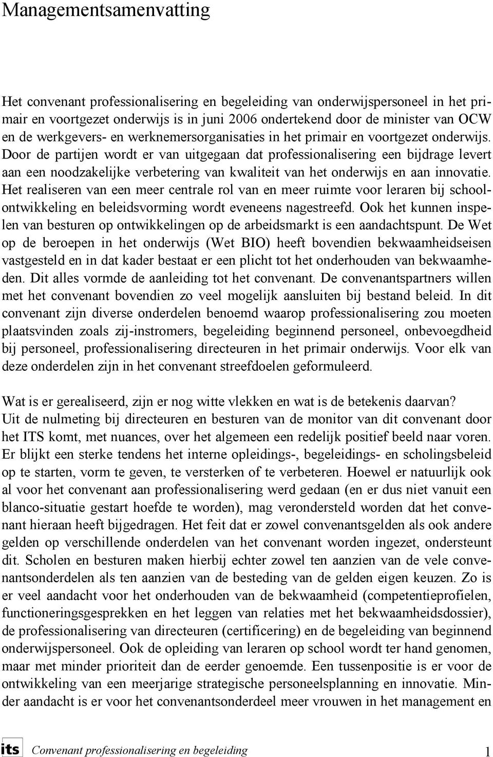 Door de partije wordt er va uitgegaa dat professioaliserig ee bijdrage levert aa ee oodzakelijke verbeterig va kwaliteit va het oderwijs e aa iovatie.