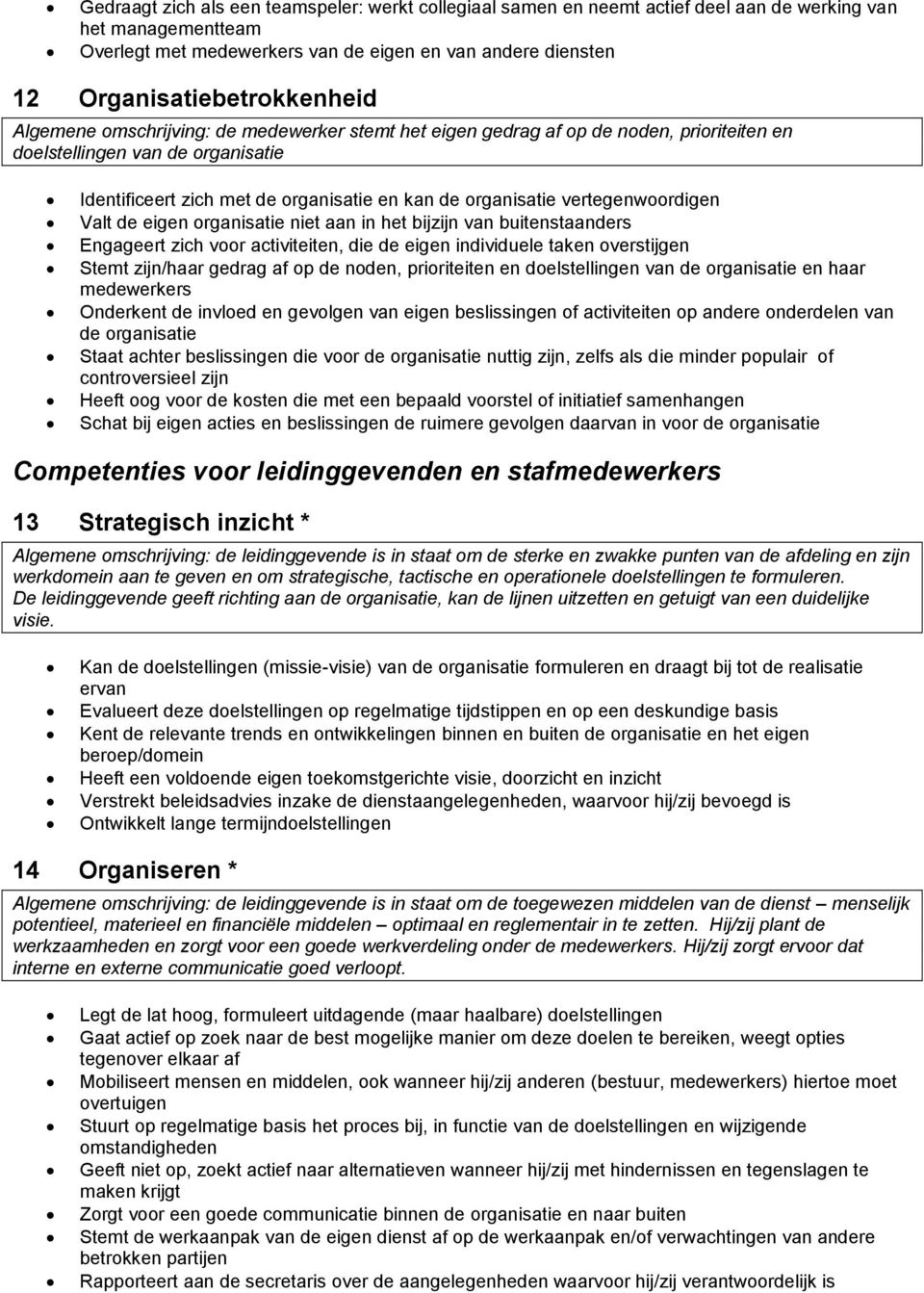 organisatie vertegenwoordigen Valt de eigen organisatie niet aan in het bijzijn van buitenstaanders Engageert zich voor activiteiten, die de eigen individuele taken overstijgen Stemt zijn/haar gedrag