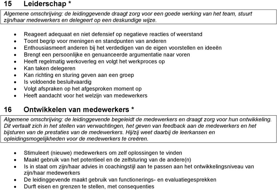 ideeën Brengt een persoonlijke en genuanceerde argumentatie naar voren Heeft regelmatig werkoverleg en volgt het werkproces op Kan taken delegeren Kan richting en sturing geven aan een groep Is