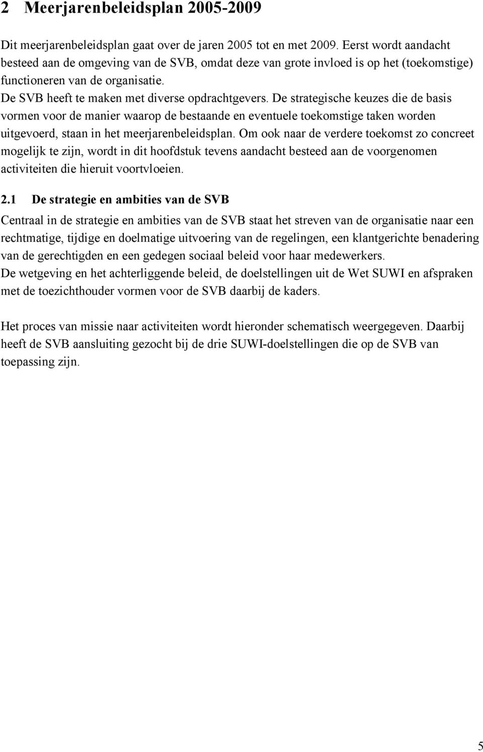 De strategische keuzes die de basis vormen voor de manier waarop de bestaande en eventuele toekomstige taken worden uitgevoerd, staan in het meerjarenbeleidsplan.