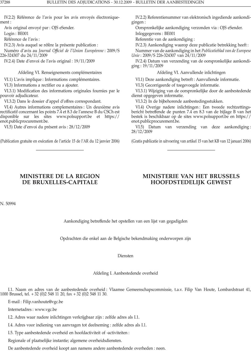 Renseignements complémentaires VI.1) L avis implique : Informations complémentaires. VI.3) Informations a rectifier ou a ajouter. VI.3.1) Modification des informations originales fournies par le pouvoir adjudicateur.