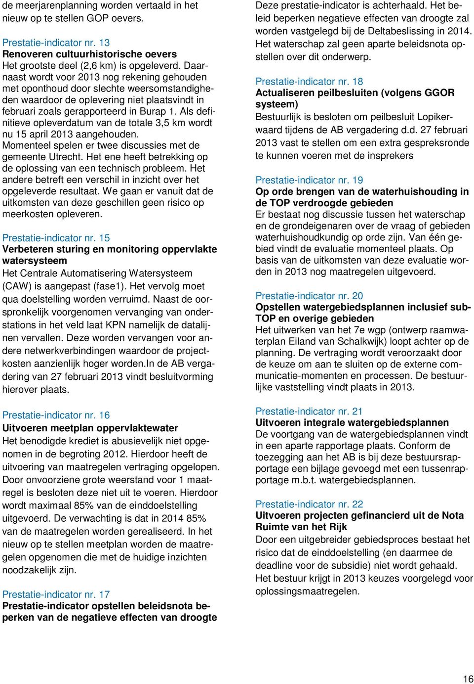 Als definitieve opleverdatum van de totale 3,5 km wordt nu 15 april 2013 aangehouden. Momenteel spelen er twee discussies met de gemeente Utrecht.