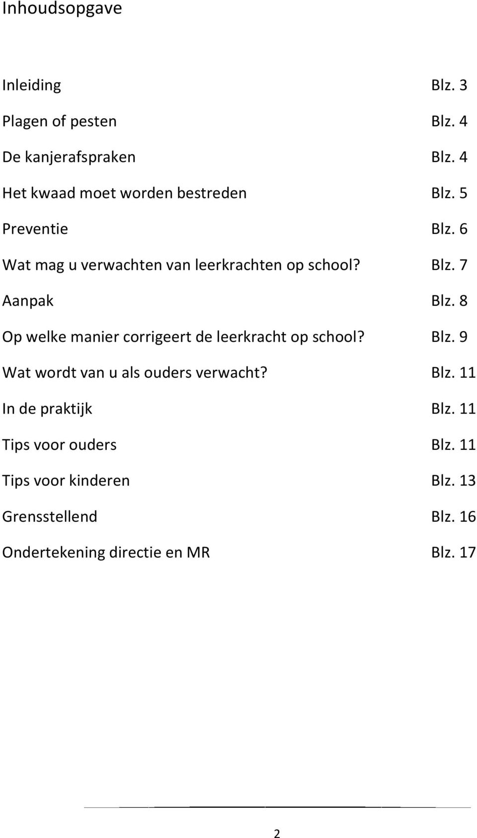 8 Op welke manier corrigeert de leerkracht op school? Blz. 9 Wat wordt van u als ouders verwacht? Blz. 11 In de praktijk Blz.