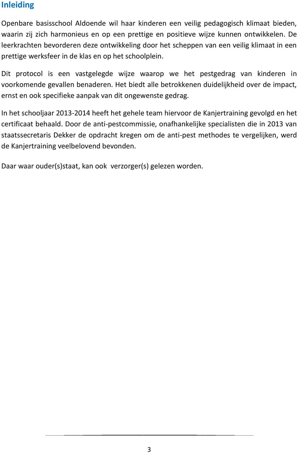 Dit protocol is een vastgelegde wijze waarop we het pestgedrag van kinderen in voorkomende gevallen benaderen.